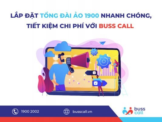Lắp đặt tổng đài ảo 1900 nhanh chóng, tiết kiệm chi phí với Buss Call