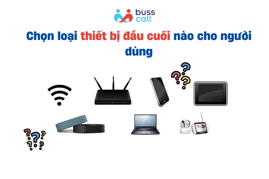 Chọn loại thiết bị đầu cuối nào cho người dùng