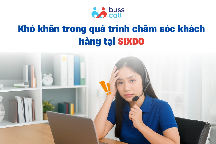 Khó khăn trong quá trình chăm sóc khách hàng tại SIXDO