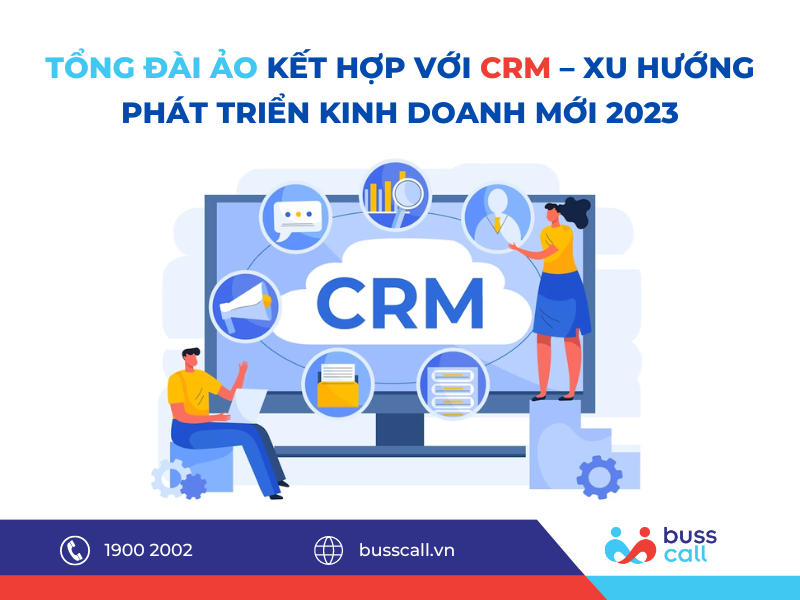 Tổng đài ảo kết hợp với CRM - Xu hướng phát triể kinh doanh mới năm 2023