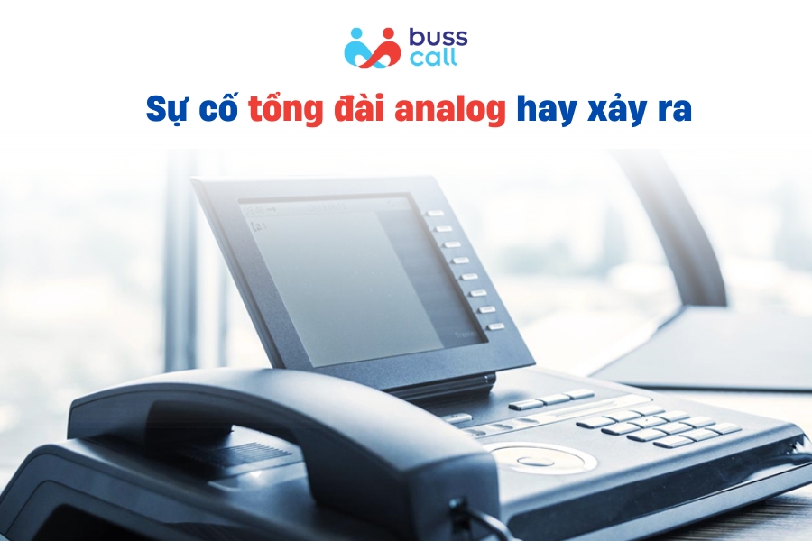 Sự cố tổng đài analog hay xảy ra