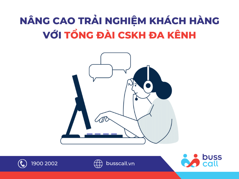 NÂNG CAO TRẢI NGHIỆM KHÁCH HÀNG VỚI TỔNG ĐÀI CSKH ĐA KÊNH