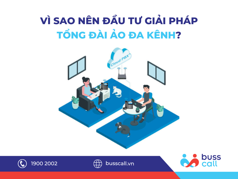 Vì sao nên đầu tư giải pháp tổng đài ảo đa kênh?