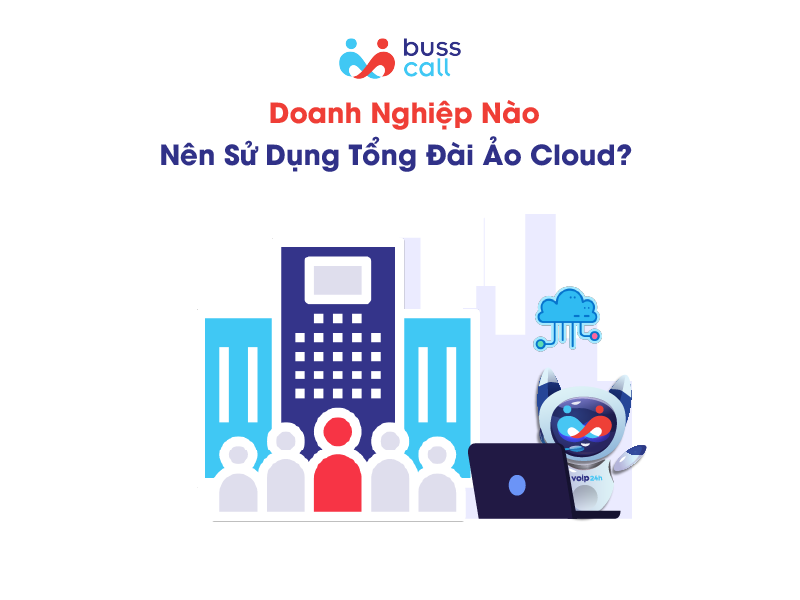 Doanh nghiệp nào nên sử dụng tổng đài ảo Cloud?