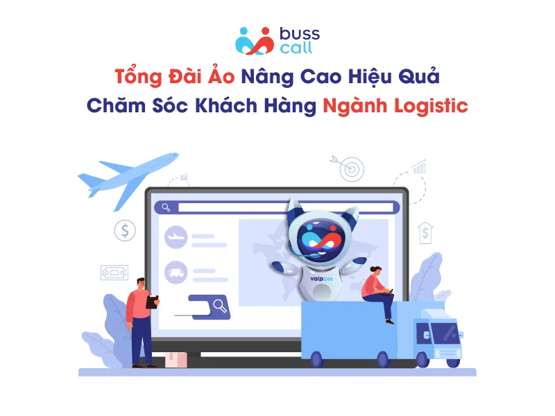 TỔNG ĐÀI ẢO NGÀNH LOGISTIC NÂNG CAO HIỆU QUẢ CHĂM SÓC KHÁCH HÀNG