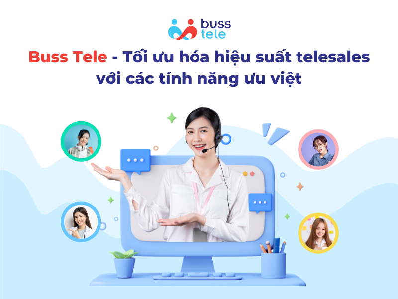 Buss Tele - Tối ưu hóa hiệu suất kịch bản telesale chứng khoán với các tính năng ưu việt