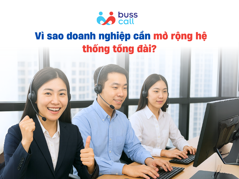 Vì sao doanh nghiệp cần tư vấn mở rộng hệ thống tổng đài?
