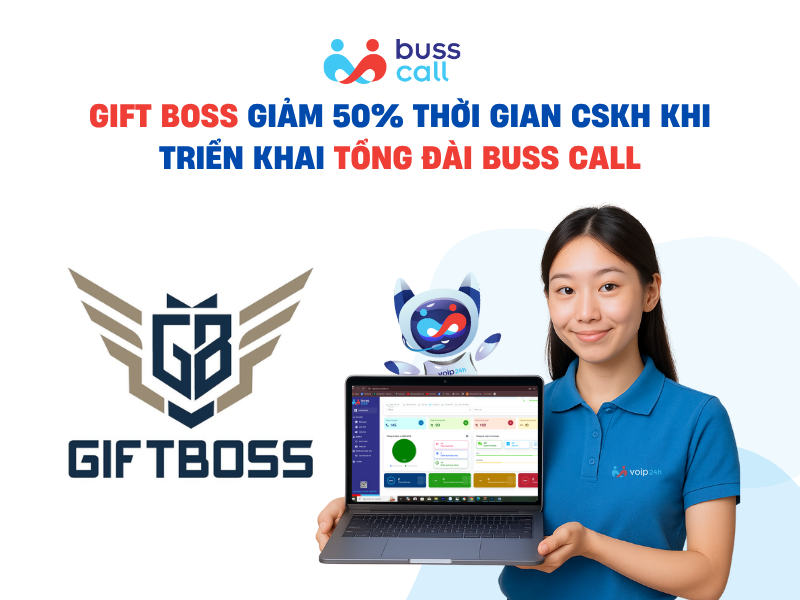 Gift Boss giảm 50% thời gian CSKH khi triển khai tổng đài Buss Call