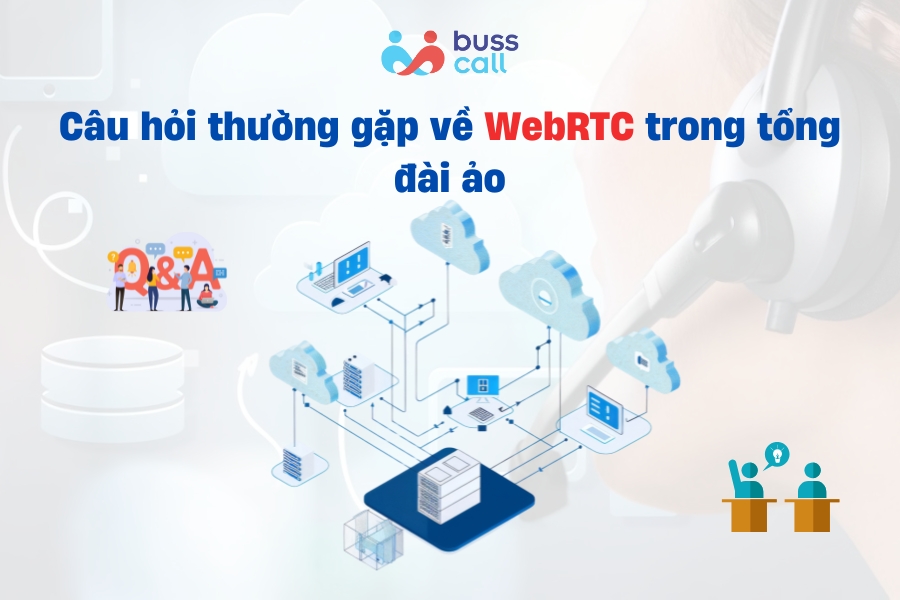 Câu hỏi thường gặp về WebRTC trong tổng đài ảo