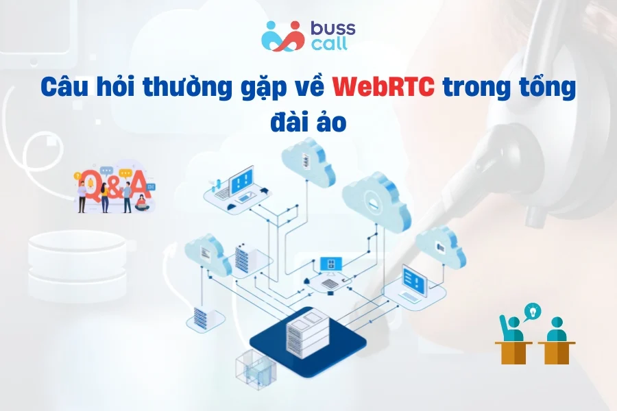 Câu hỏi thường gặp về WebRTC trong tổng đài ảo