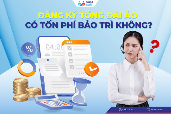 Đăng ký tổng đài ảo có tốn phí bảo trì không_