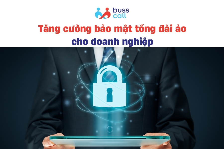 Giải pháp tăng cường bảo mật tổng đài ảo cho doanh nghiệp