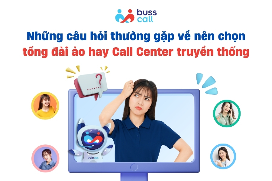 Những câu hỏi thường gặp về nên chọn tổng đài ảo hay Call Center truyền thống