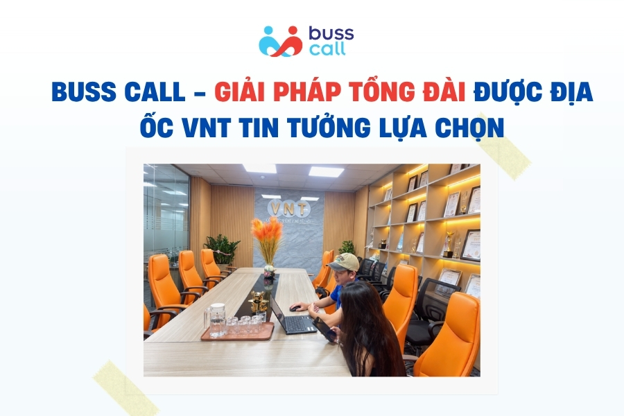Buss Call - Giải pháp tổng đài được Địa Ốc VNT tin tưởng lựa chọn