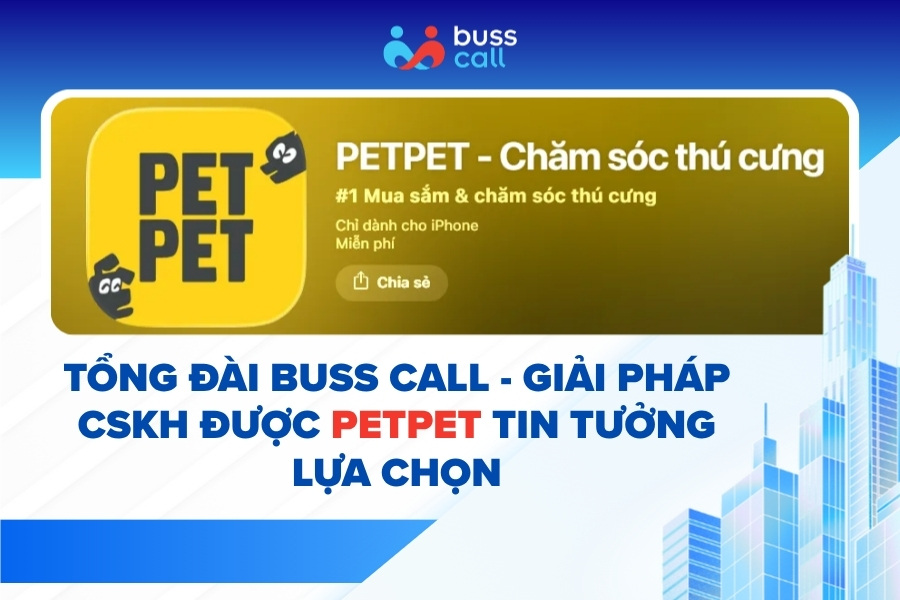 Tổng đài Buss Call - Giải pháp CSKH được PetPet tin tưởng lựa chọn