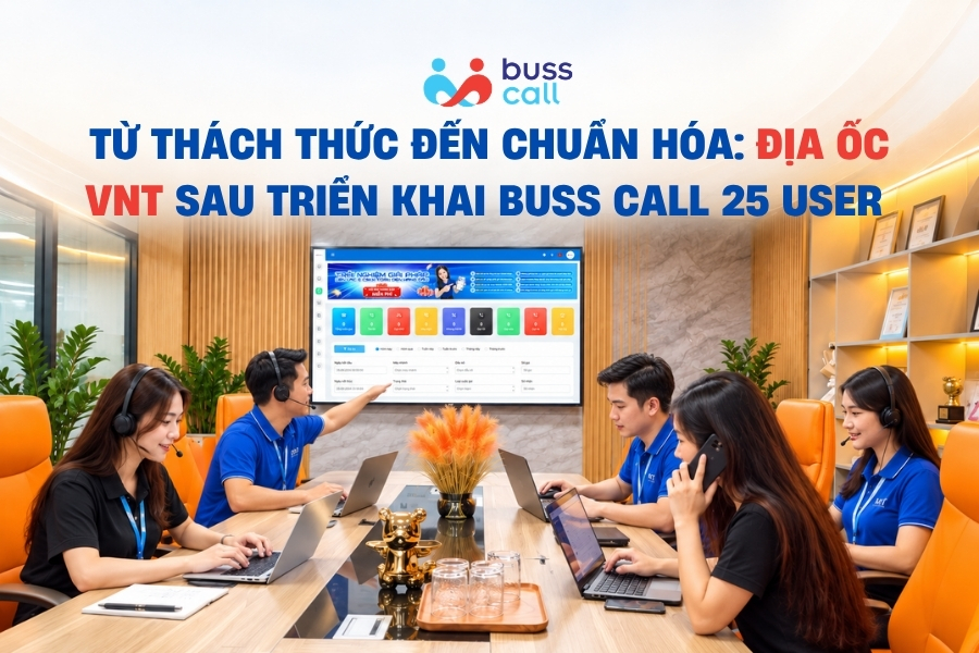 Từ thách thức đến chuẩn hóa: Địa Ốc VNT sau triển khai Buss Call 25 User 